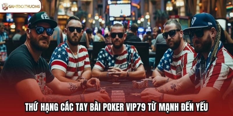 Thứ hạng các tay bài Poker Vip79 từ mạnh đến yếu